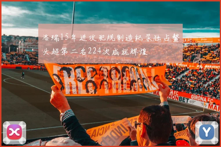 洛瑞15年进攻犯规制造纪录独占鳌头超第二名224次成就辉煌