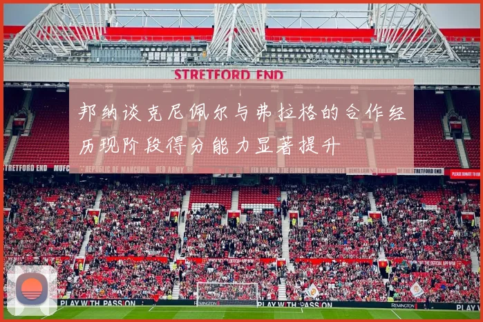 邦纳谈克尼佩尔与弗拉格的合作经历现阶段得分能力显著提升